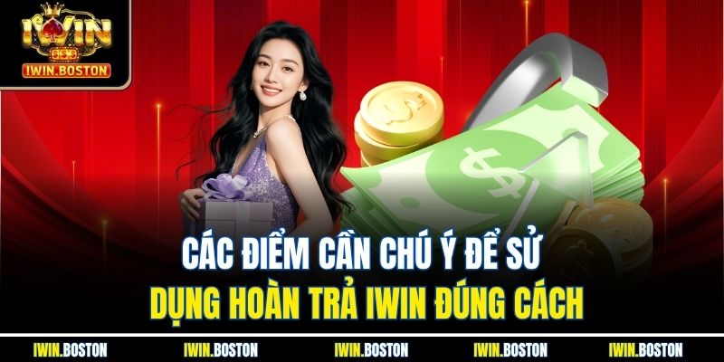 Hoàn trả iwin – Hướng Dẫn Nhận Hoàn Trả Và Tối Ưu Lợi Ích 4 Các điểm cần chú ý để sử dụng hoàn trả iwin đúng cách
