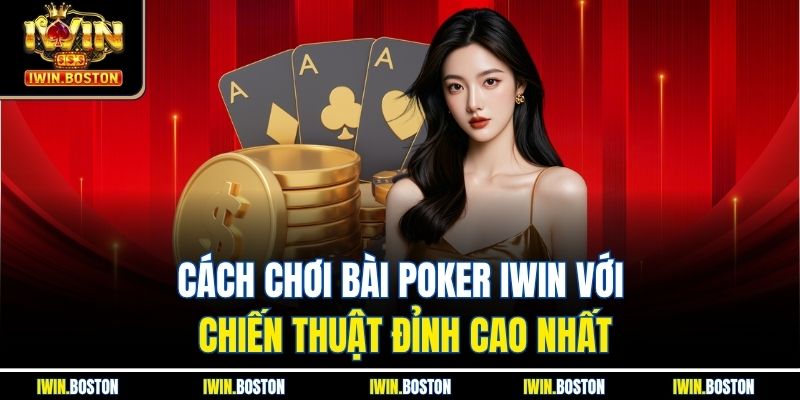 Cách Chơi Bài Poker Iwin Với Chiến Thuật Đỉnh Cao Nhất 1 Cách Chơi Bài Poker Iwin Với Chiến Thuật Đỉnh Cao Nhất