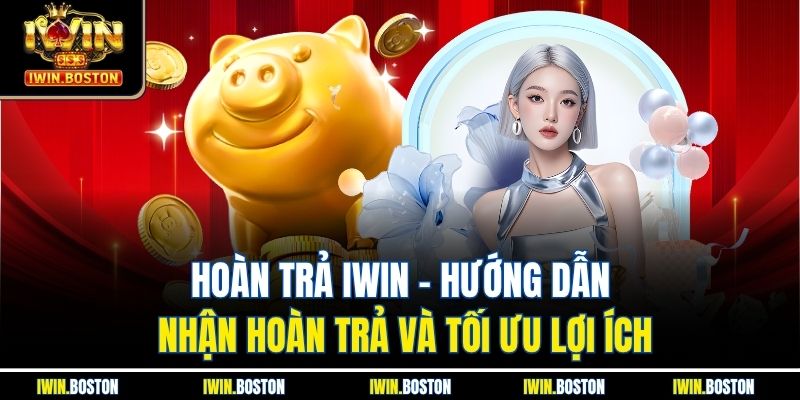 Hoàn trả iwin – Hướng Dẫn Nhận Hoàn Trả Và Tối Ưu Lợi Ích 4 Hoàn trả iwin – Hướng Dẫn Nhận Hoàn Trả Và Tối Ưu Lợi Ích