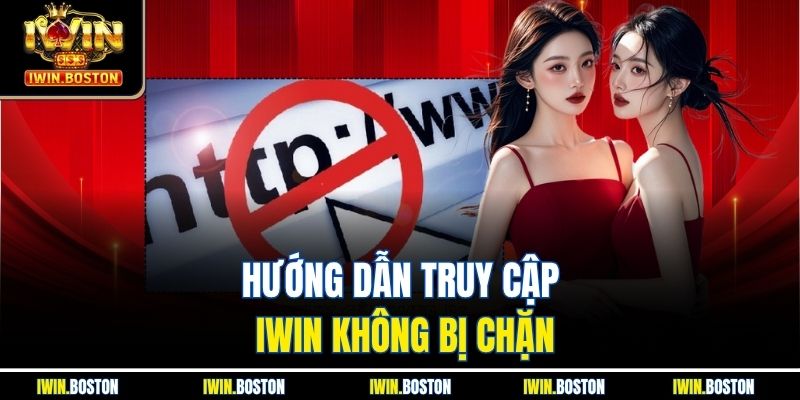 Hướng dẫn truy cập iwin không bị chặn