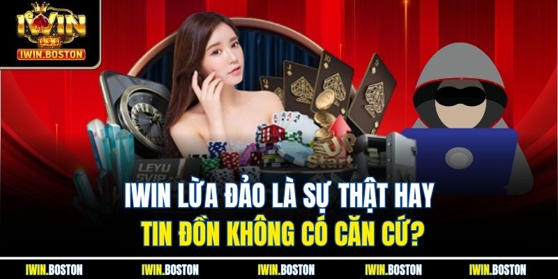 Iwin Lừa Đảo Là Sự Thật Hay Tin Đồn Không Có Căn Cứ? 1 Iwin Lừa Đảo Là Sự Thật Hay Tin Đồn Không Có Căn Cứ?