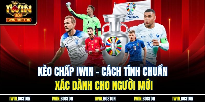 Kèo Chấp Iwin - Cách Tính Chuẩn Xác Dành Cho Người Mới 4 Kèo Chấp Iwin - Cách Tính Chuẩn Xác Dành Cho Người Mới