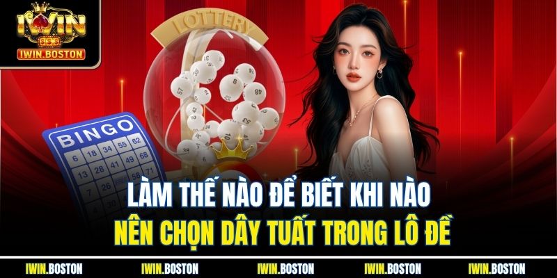 Làm thế nào để biết khi nào nên chọn dây tuất trong lô đề