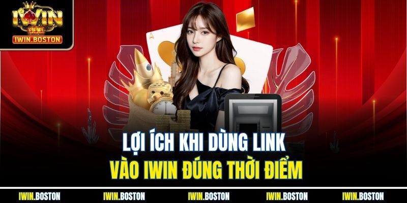Lợi ích khi dùng link vào iwin đúng thời điểm